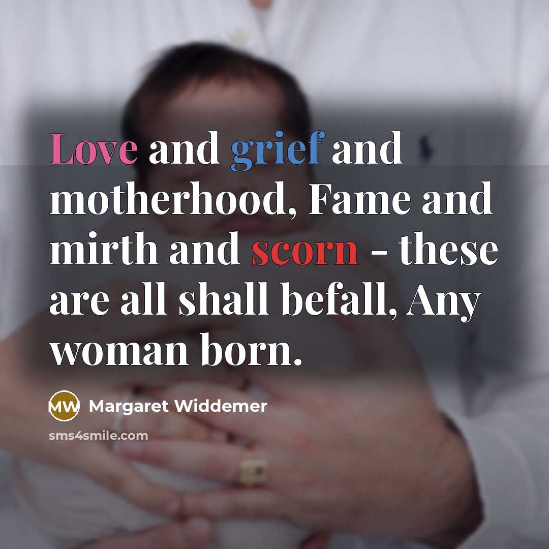 “Love and grief and motherhood, Fame and mirth and scorn…” quote by Margaret Widdemer