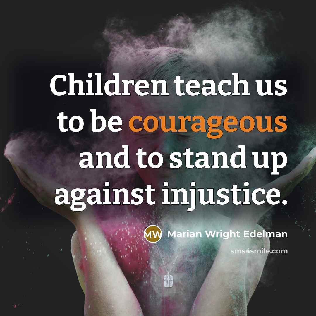 “Children teach us to be courageous and to stand up…” quote by Marian Wright Edelman