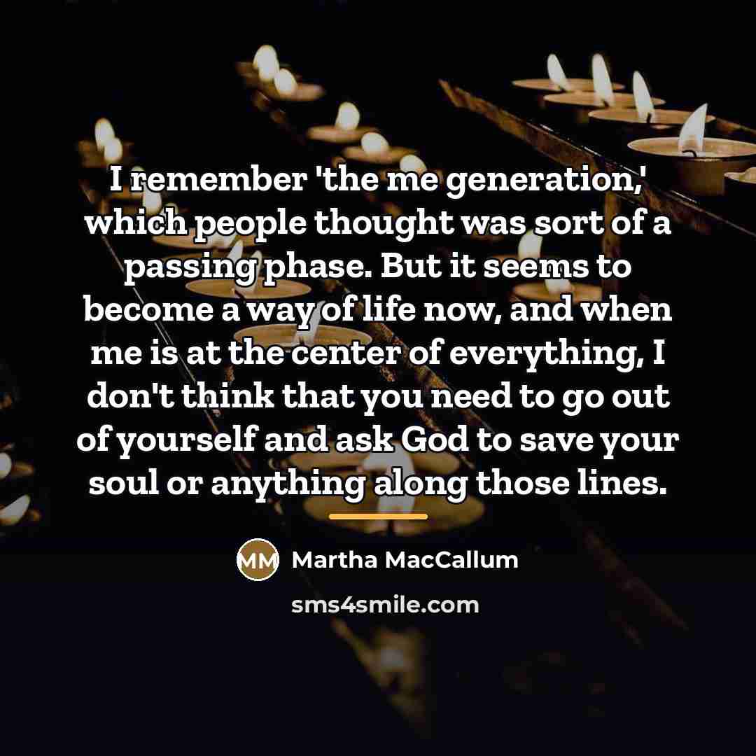 “I remember 'the me generation,' which people thought was sort…” quote by Martha MacCallum