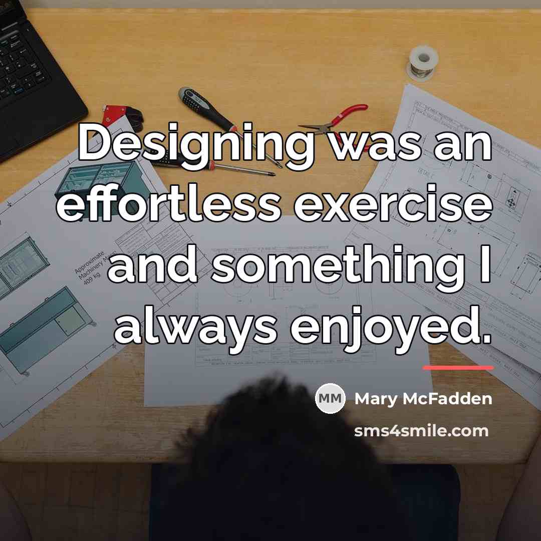 “Designing was an effortless exercise and something I always enjoyed.…” quote by Mary McFadden