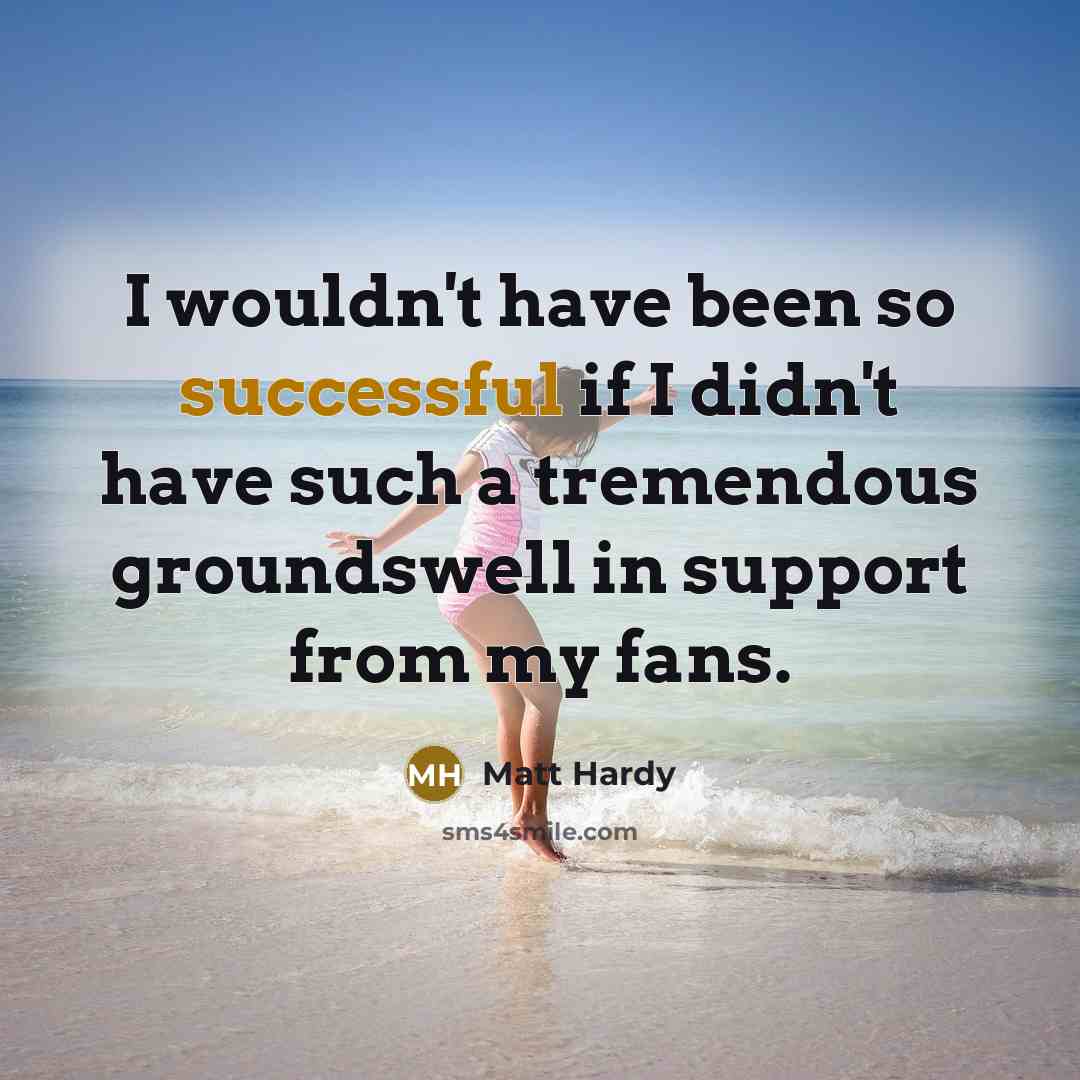 “I wouldn't have been so successful if I didn't have…” quote by Matt Hardy