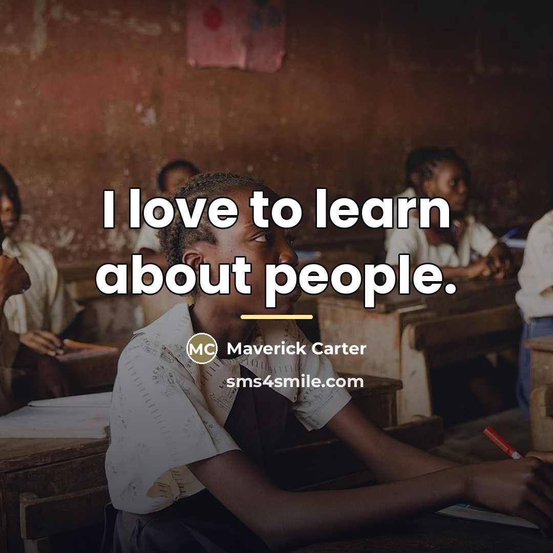 “I love to learn about people.…” quote by Maverick Carter