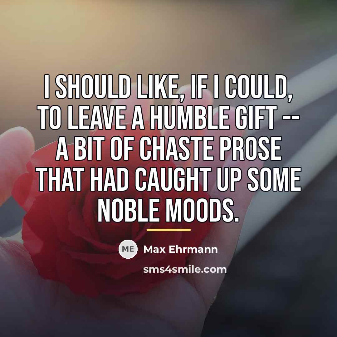 “I should like, if I could, to leave a humble…” quote by Max Ehrmann
