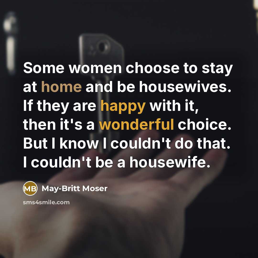 “Some women choose to stay at home and be housewives.…” quote by May-Britt Moser