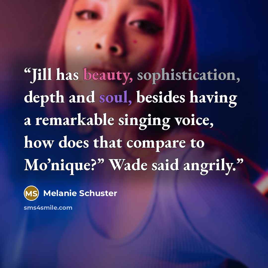 “Jill has beauty, sophistication, depth and soul, besides having a remarkable singing voice, how does that compare to Mo’nique?” Wade said angrily.” quote by Melanie Schuster