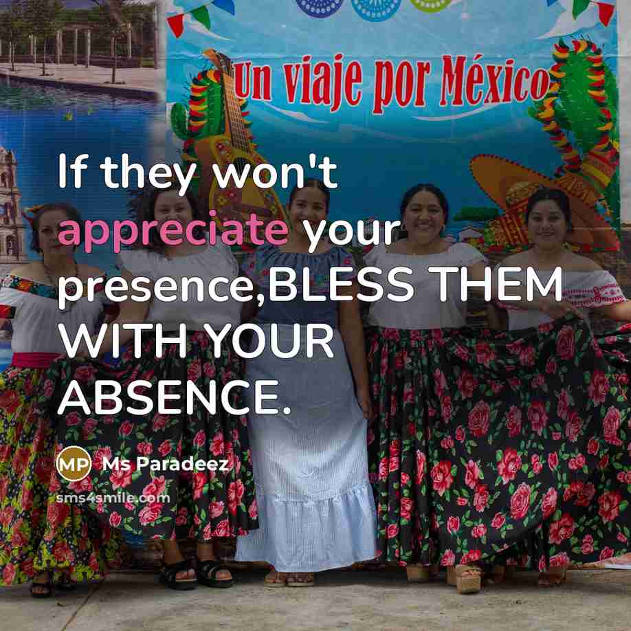 “If they won't appreciate your presence,BLESS THEM WITH YOUR ABSENCE.” quote by Ms Paradeez