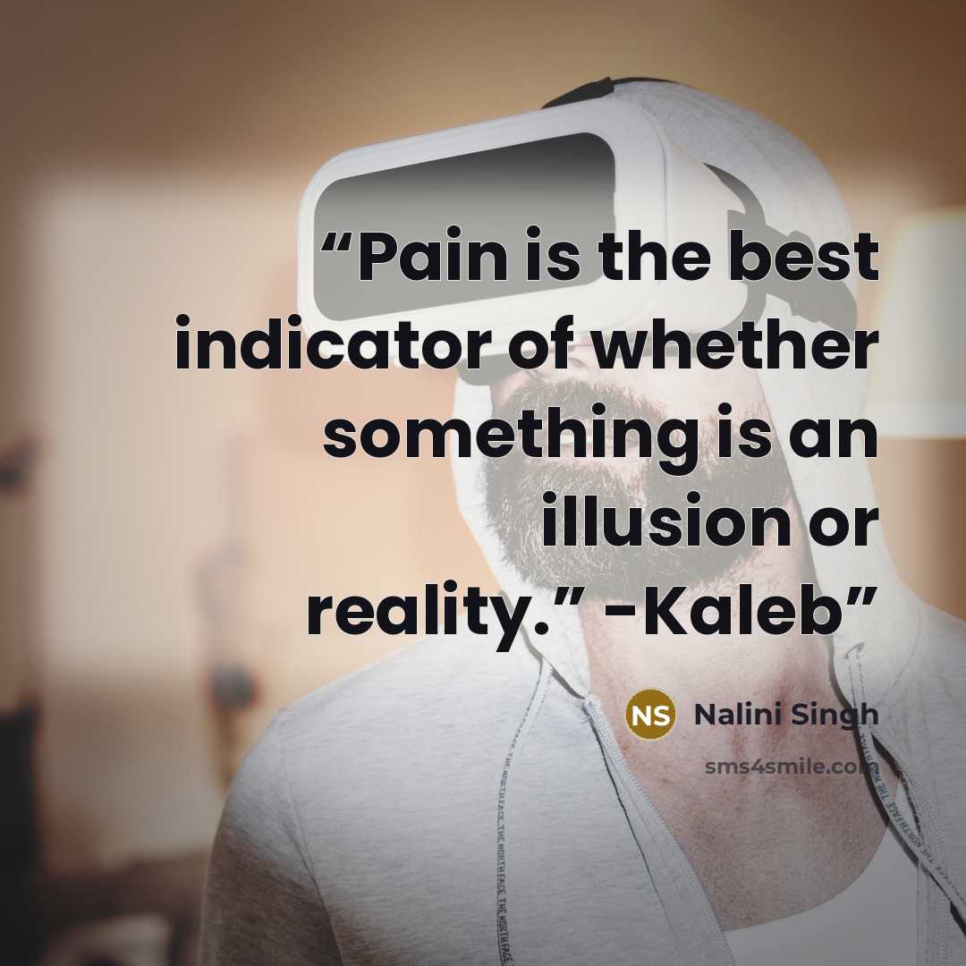 “Pain is the best indicator of whether something is an illusion or reality.” -Kaleb” quote by Nalini Singh