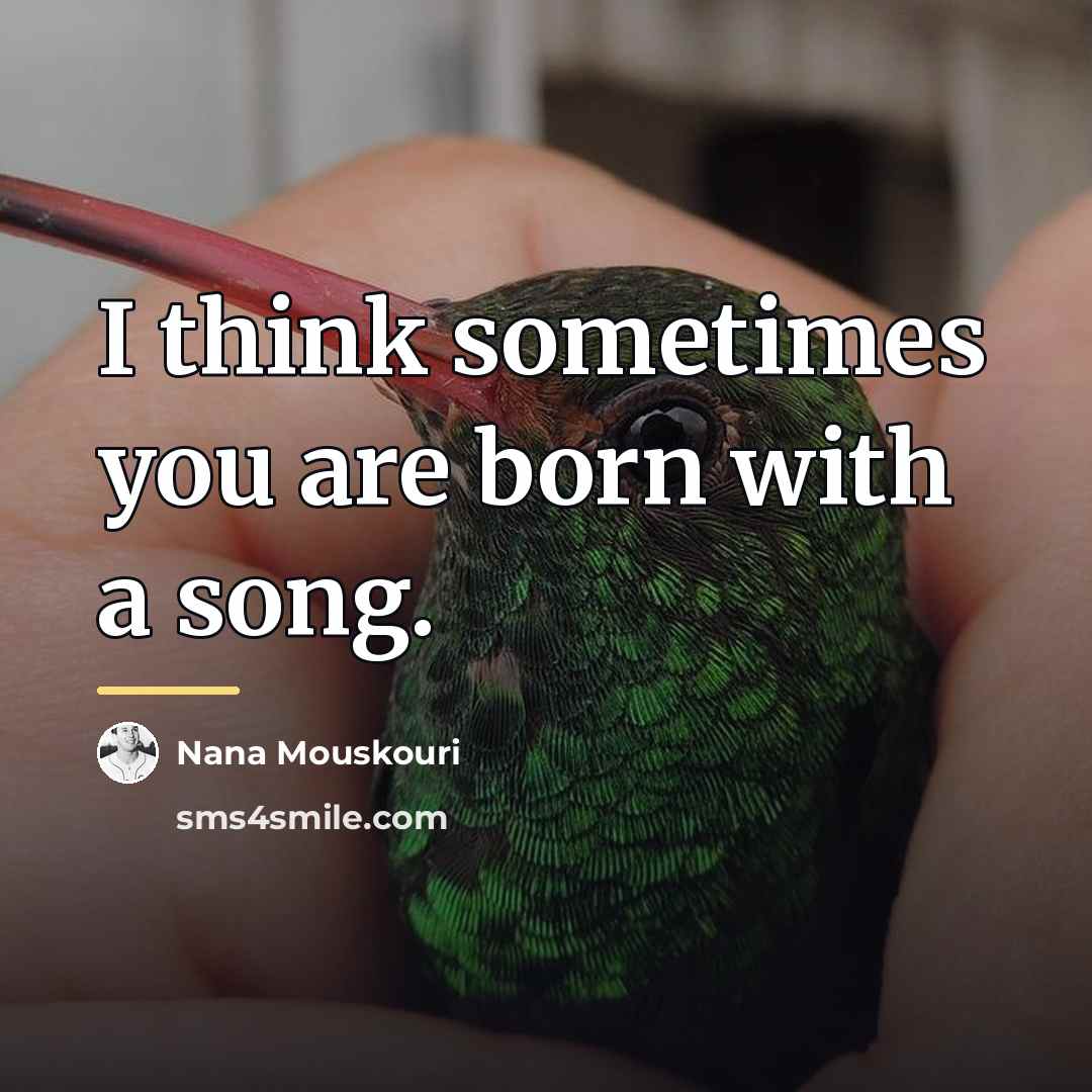 “I think sometimes you are born with a song.…” quote by Nana Mouskouri