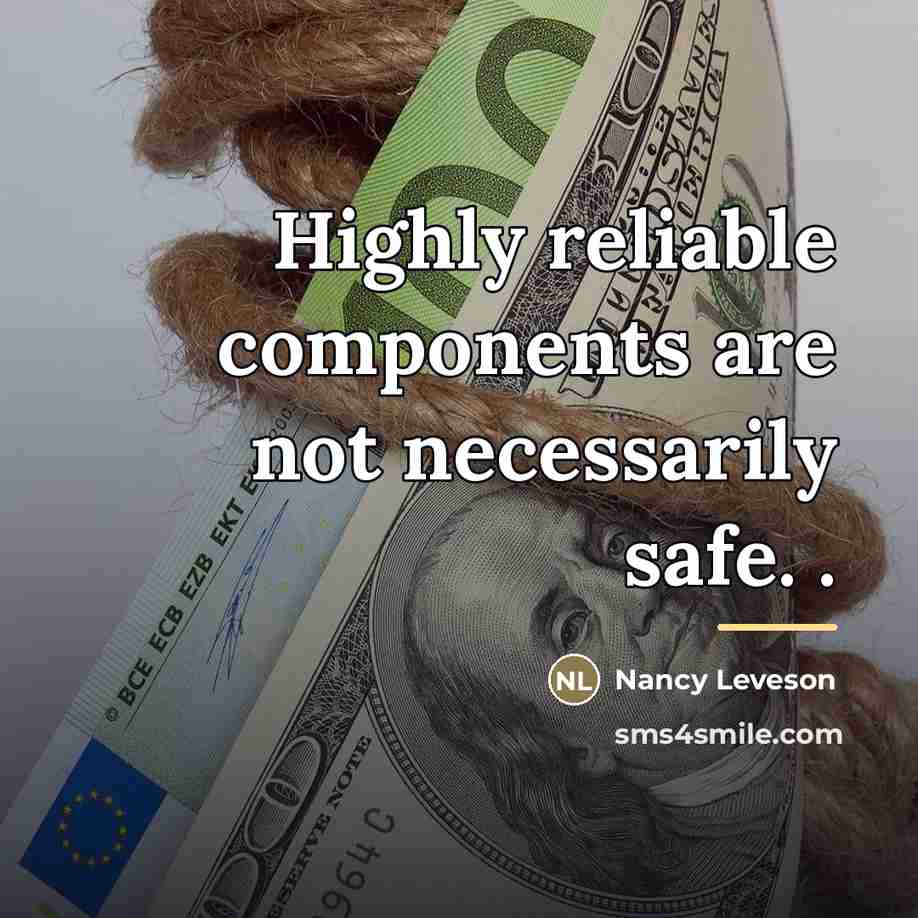 “Highly reliable components are not necessarily safe. .…” quote by Nancy Leveson