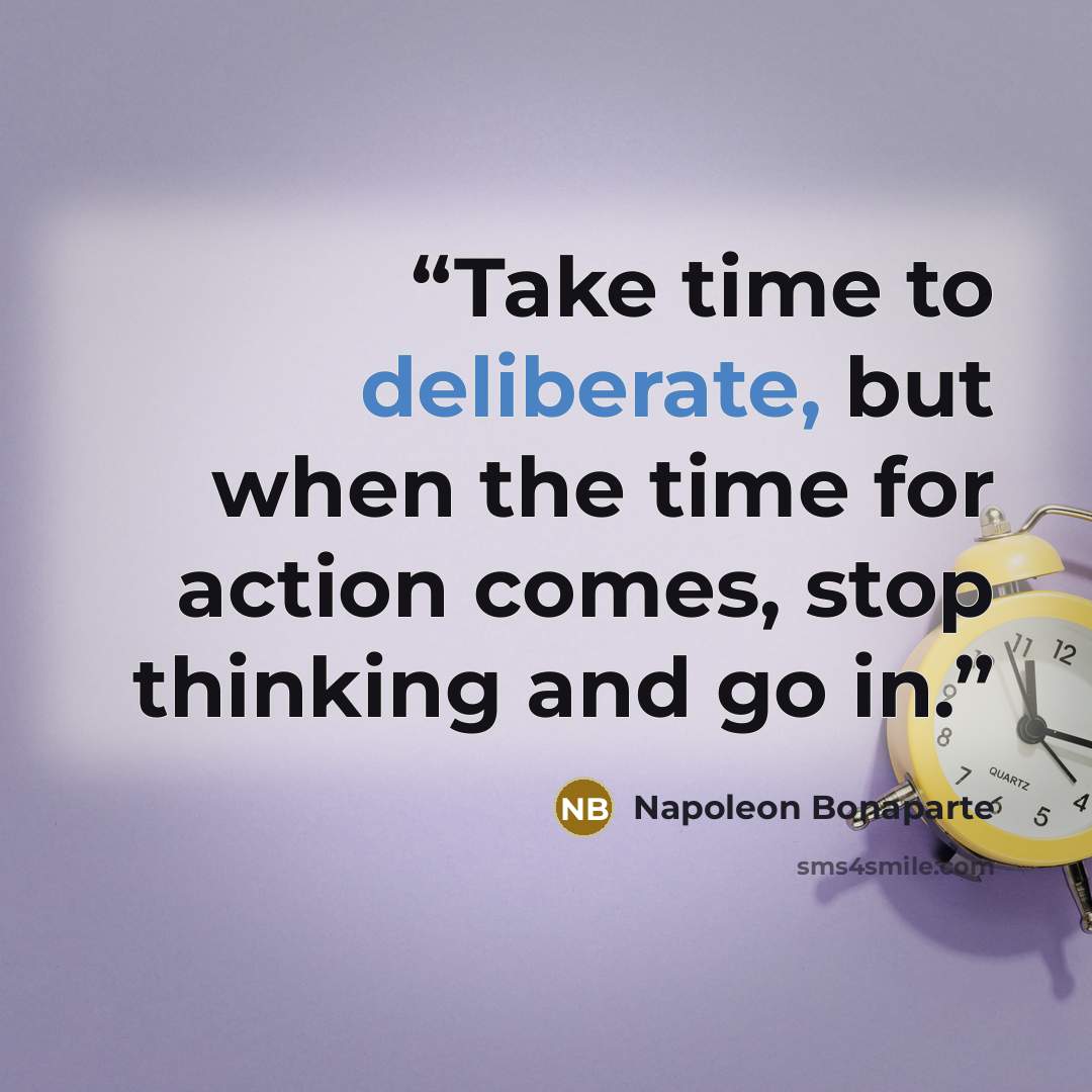 “Take time to deliberate, but when the time for action comes, stop thinking and go in.” quote by Napoleon Bonaparte