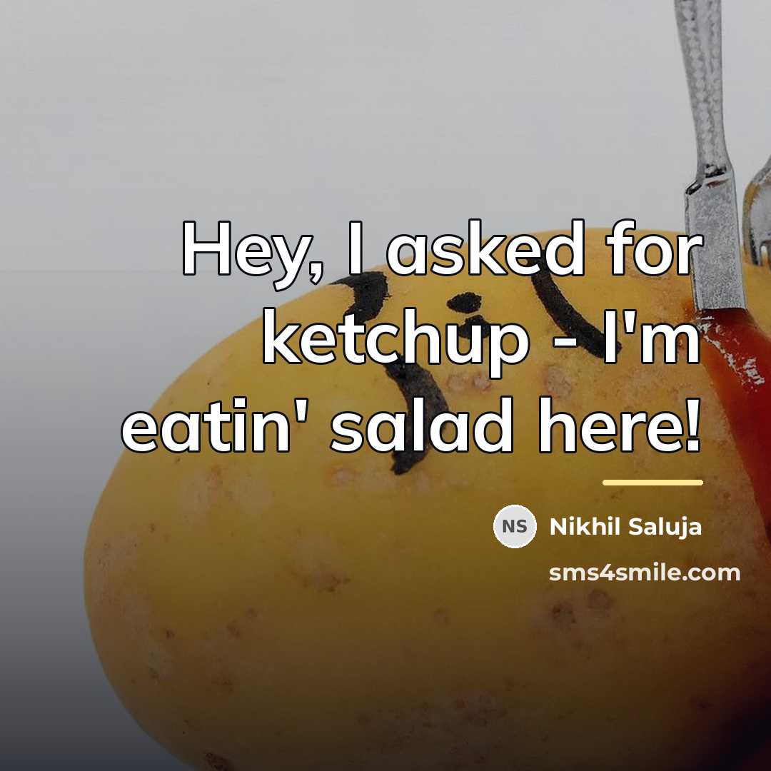 “Hey, I asked for ketchup - I'm eatin' salad here!…” quote by Nikhil Saluja