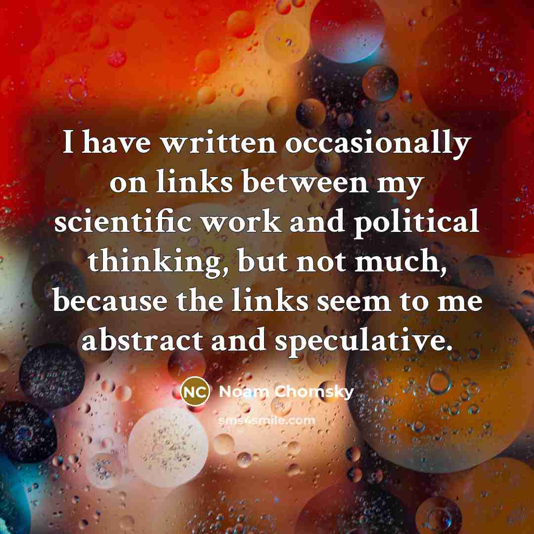 “I have written occasionally on links between my scientific work…” quote by Noam Chomsky