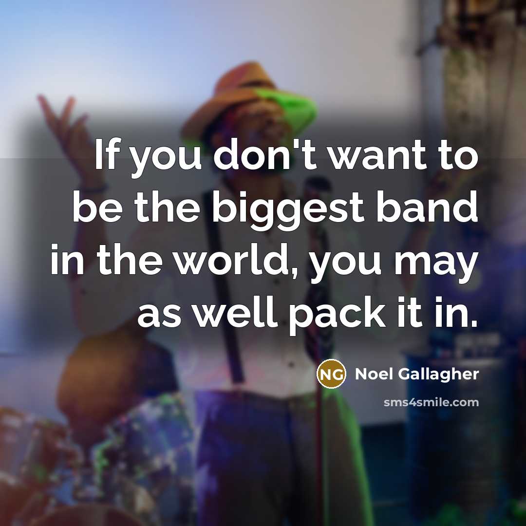 “If you don't want to be the biggest band in…” quote by Noel Gallagher