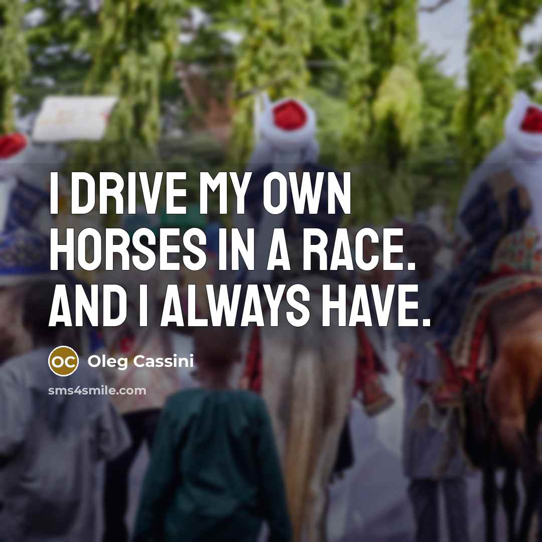 “I drive my own horses in a race. And I…” quote by Oleg Cassini