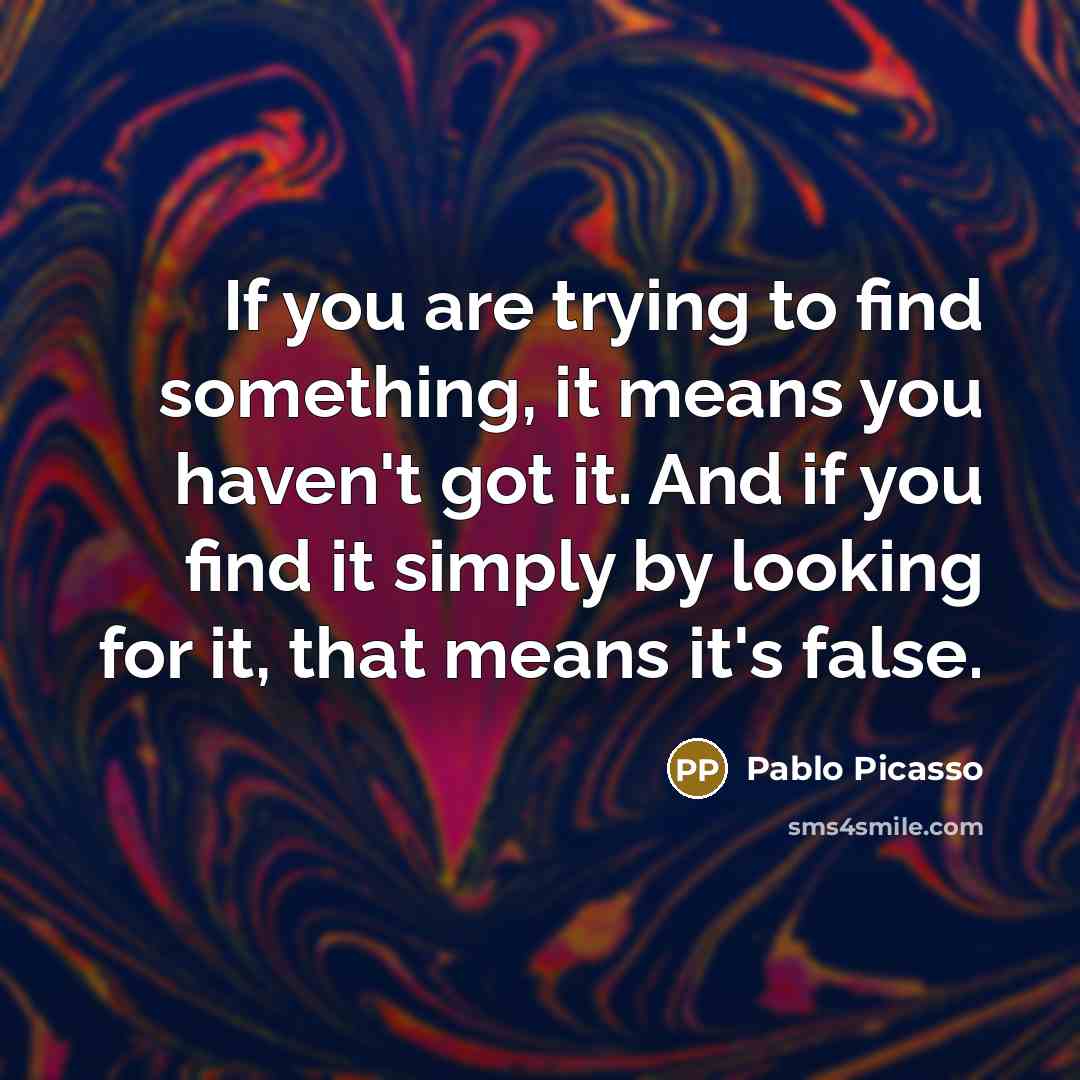 “If you are trying to find something, it means you…” quote by Pablo Picasso