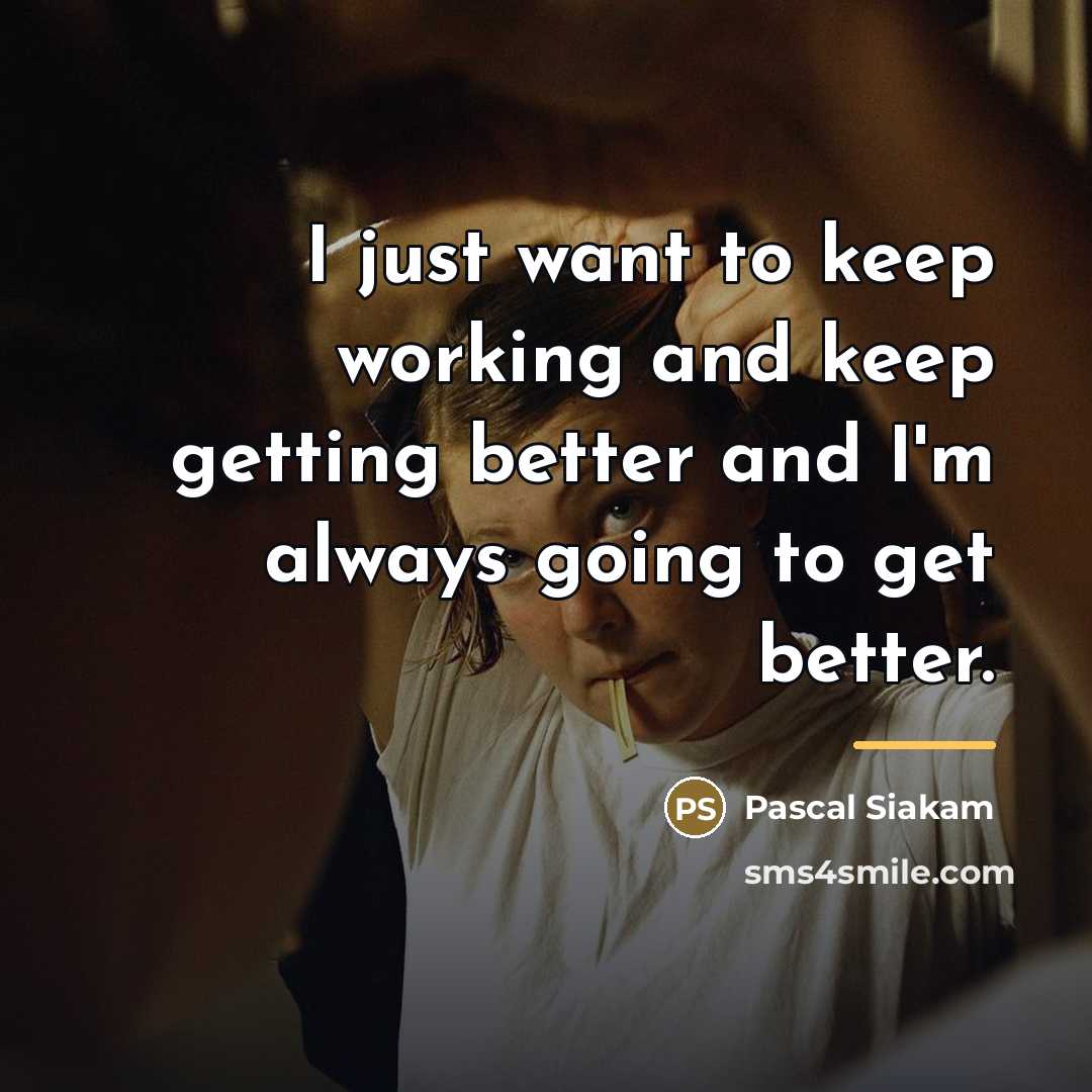 “I just want to keep working and keep getting better…” quote by Pascal Siakam