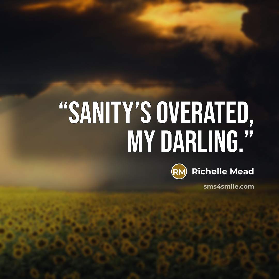 “Sanity’s overated, my darling.” quote by Richelle Mead