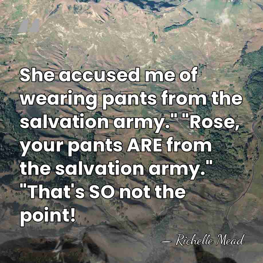 She accused me of wearing pants from the salvation army." "Rose, your&hellip; - Richelle Mead