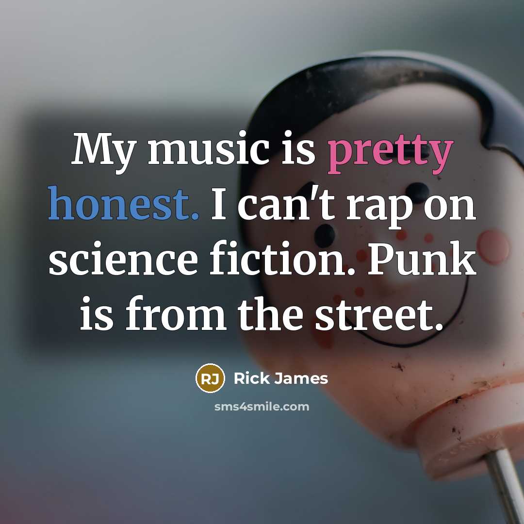 “My music is pretty honest. I can't rap on science…” quote by Rick James