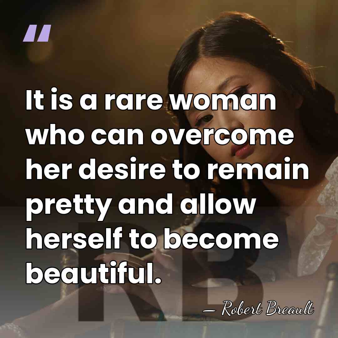 It is a rare woman who can overcome her desire to remain&hellip; - Robert Breault