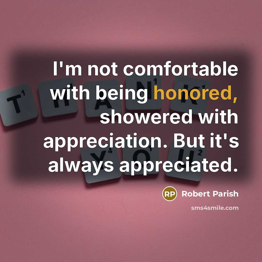 “I'm not comfortable with being honored, showered with appreciation. But…” quote by Robert Parish