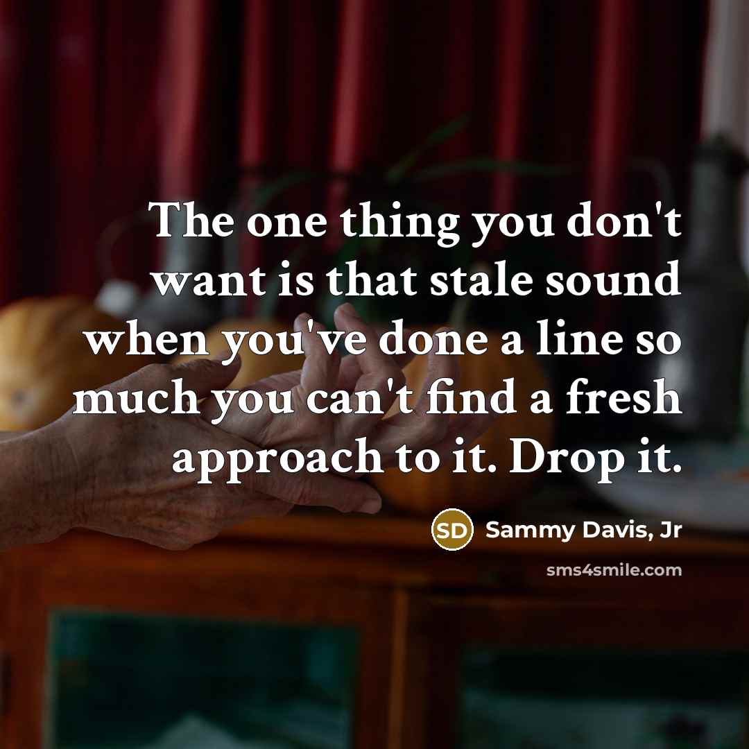 “The one thing you don't want is that stale sound…” quote by Sammy Davis, Jr