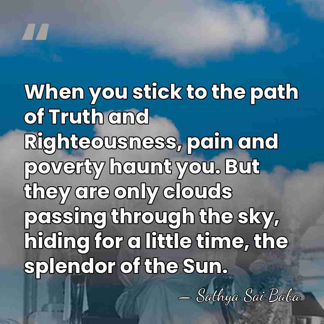 When you stick to the path of Truth and Righteousness, pain and&hellip; - Sathya Sai Baba