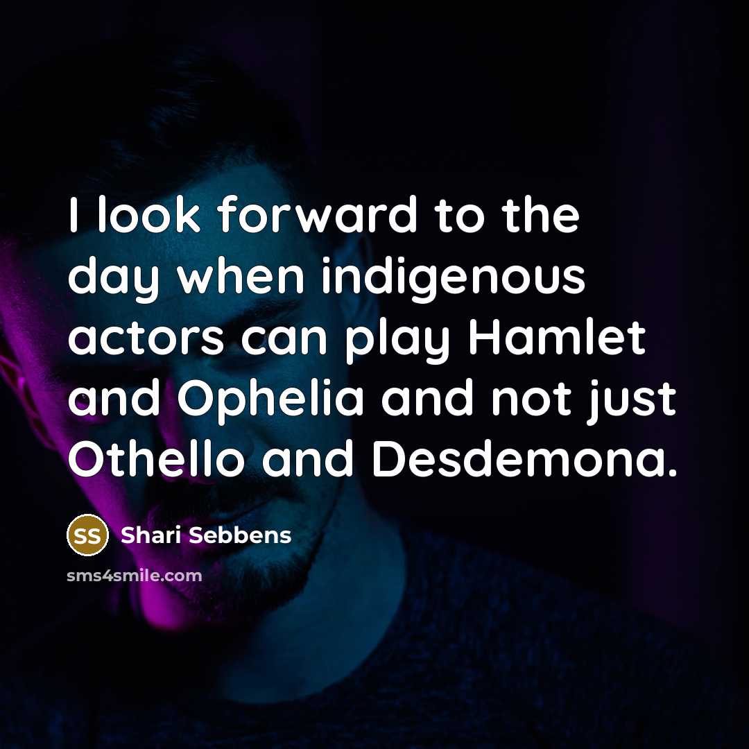 “I look forward to the day when indigenous actors can…” quote by Shari Sebbens