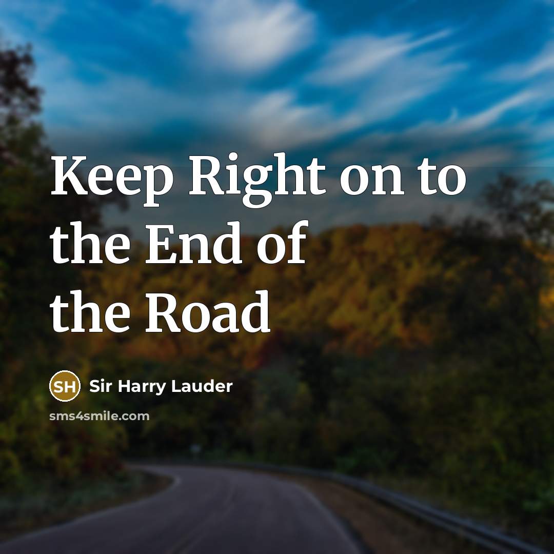 “Keep Right on to the End of the Road…” quote by Sir Harry Lauder