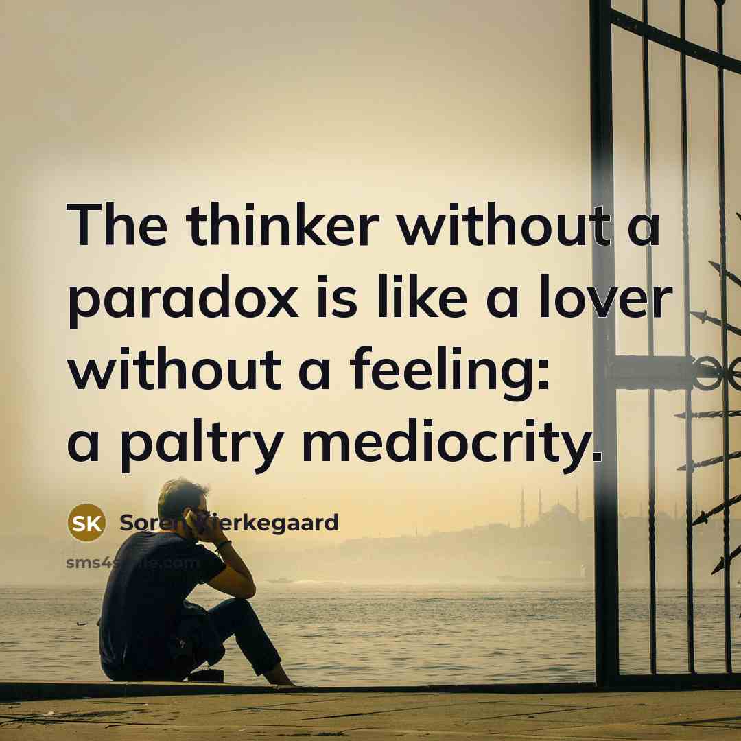 “The thinker without a paradox is like a lover without…” quote by Soren Kierkegaard