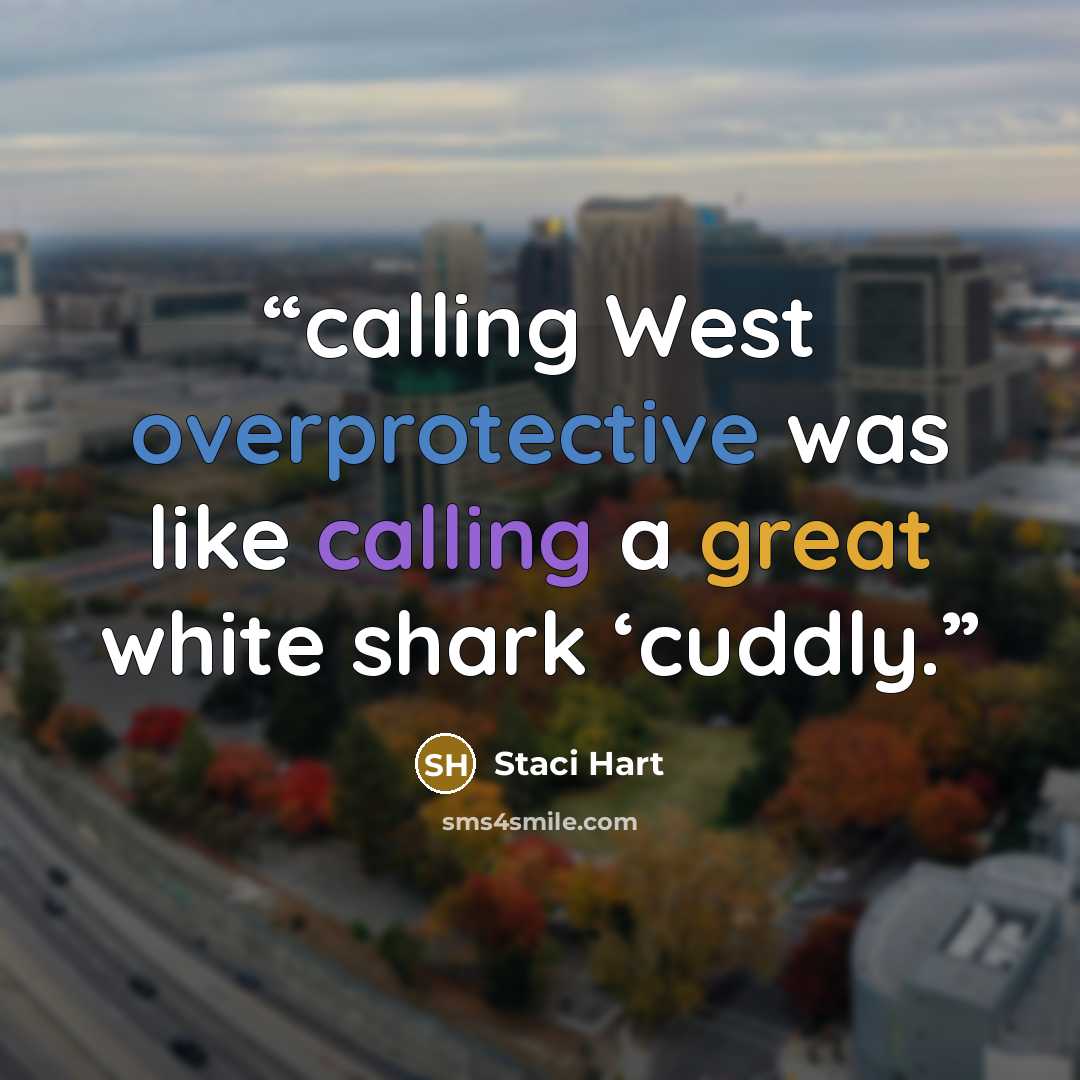 “calling West overprotective was like calling a great white shark ‘cuddly.” quote by Staci Hart