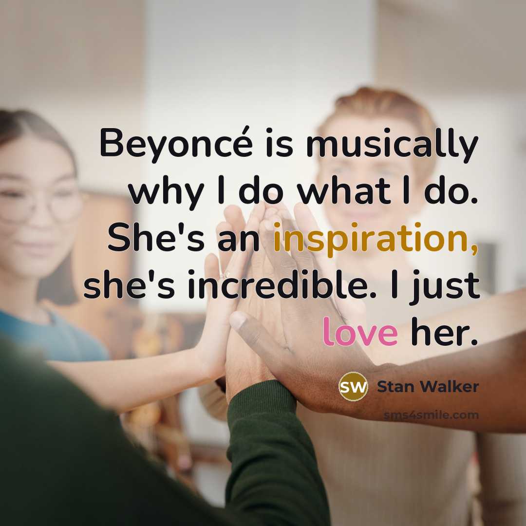“Beyoncé is musically why I do what I do. She's an inspiration, she's incredible. I just love her.” quote by Stan Walker