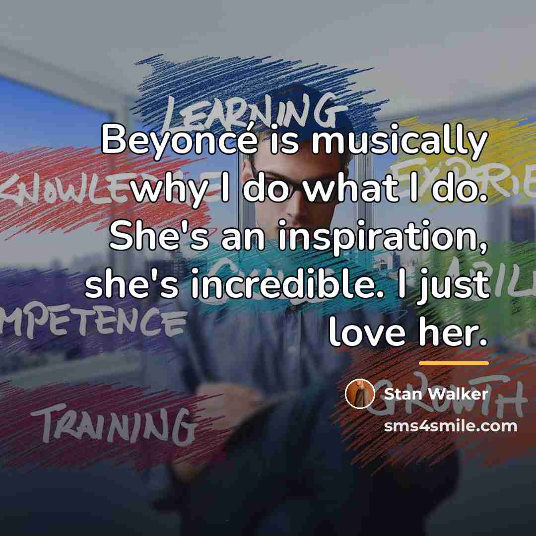 “Beyoncé is musically why I do what I do. She's…” quote by Stan Walker