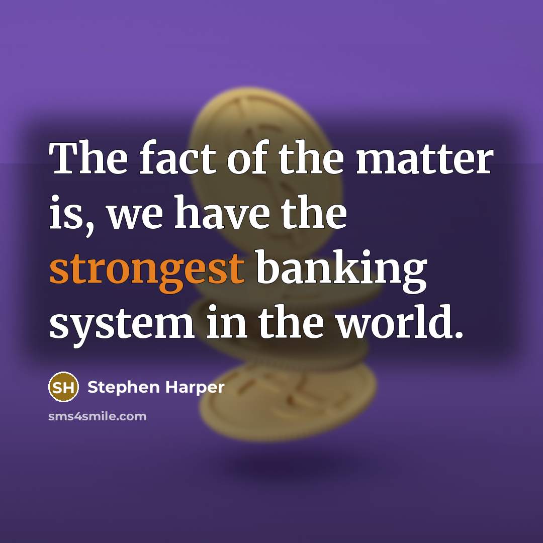 “The fact of the matter is, we have the strongest banking system in the world.” quote by Stephen Harper