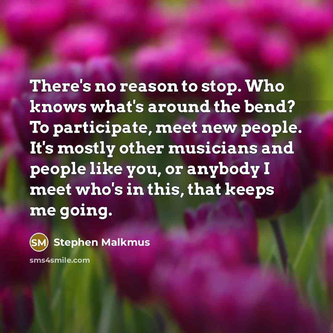 “There's no reason to stop. Who knows what's around the…” quote by Stephen Malkmus