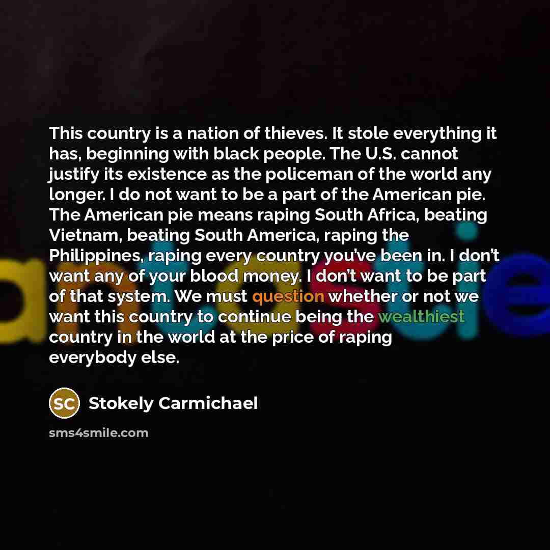 “This country is a nation of thieves. It stole everything…” quote by Stokely Carmichael