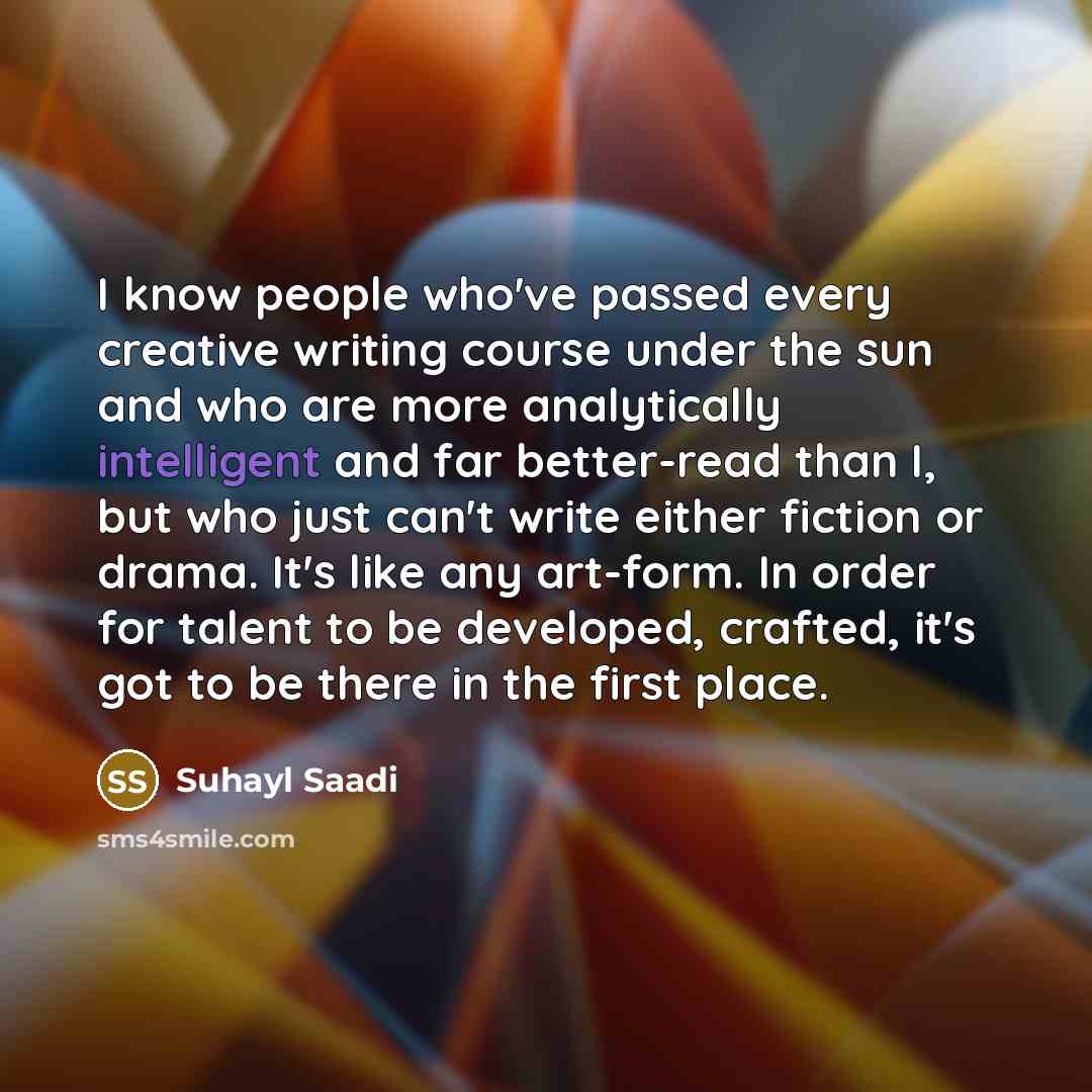“I know people who've passed every creative writing course under…” quote by Suhayl Saadi