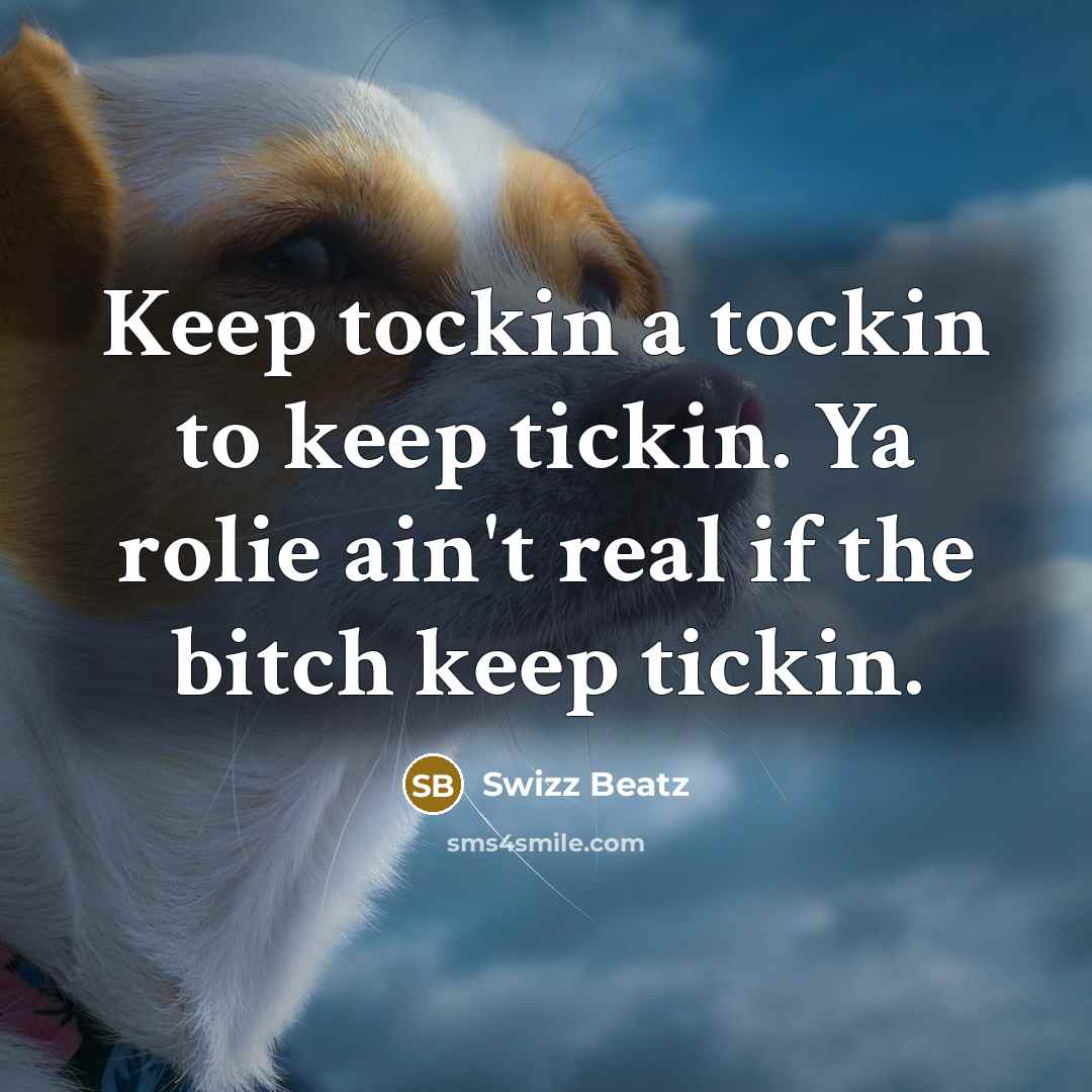 “Keep tockin a tockin to keep tickin. Ya rolie ain't real if the bitch keep tickin.” quote by Swizz Beatz