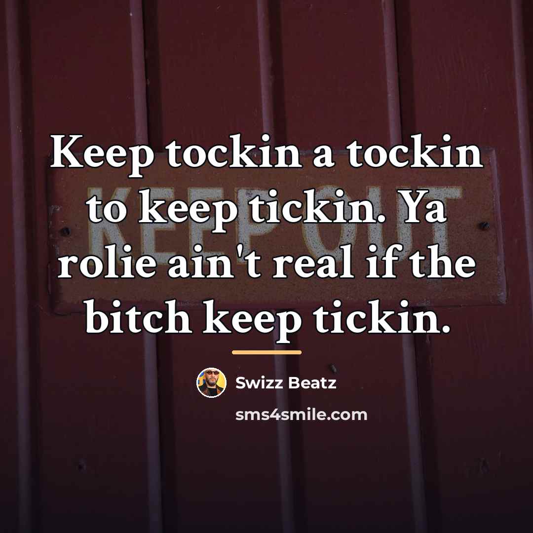“Keep tockin a tockin to keep tickin. Ya rolie ain't…” quote by Swizz Beatz