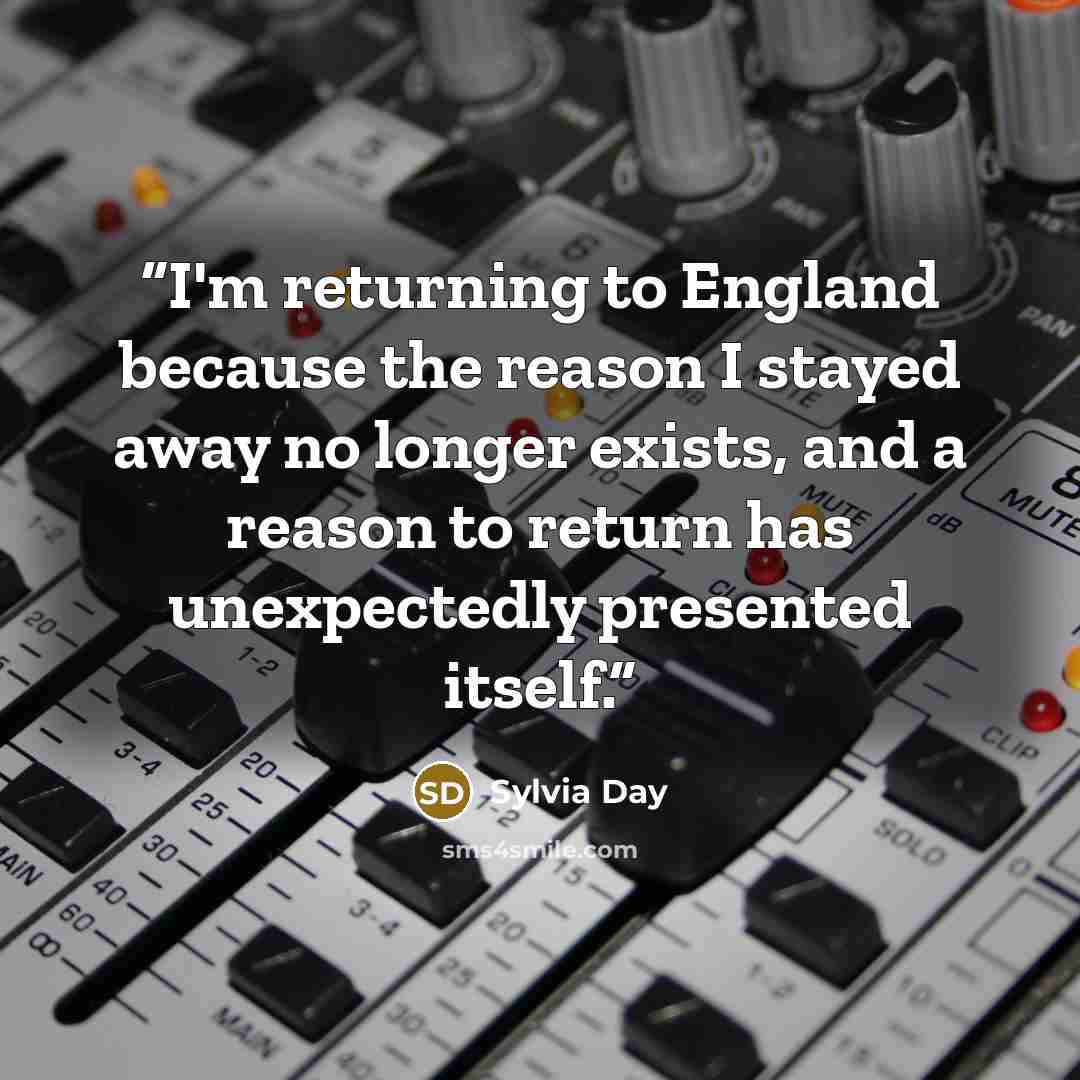 “I'm returning to England because the reason I stayed away no longer exists, and a reason to return has unexpectedly presented itself.” quote by Sylvia Day