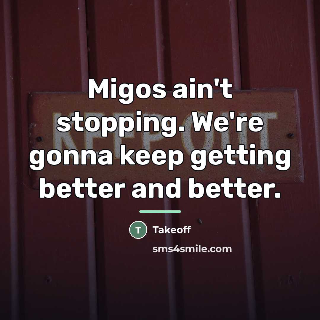 “Migos ain't stopping. We're gonna keep getting better and better.…” quote by Takeoff