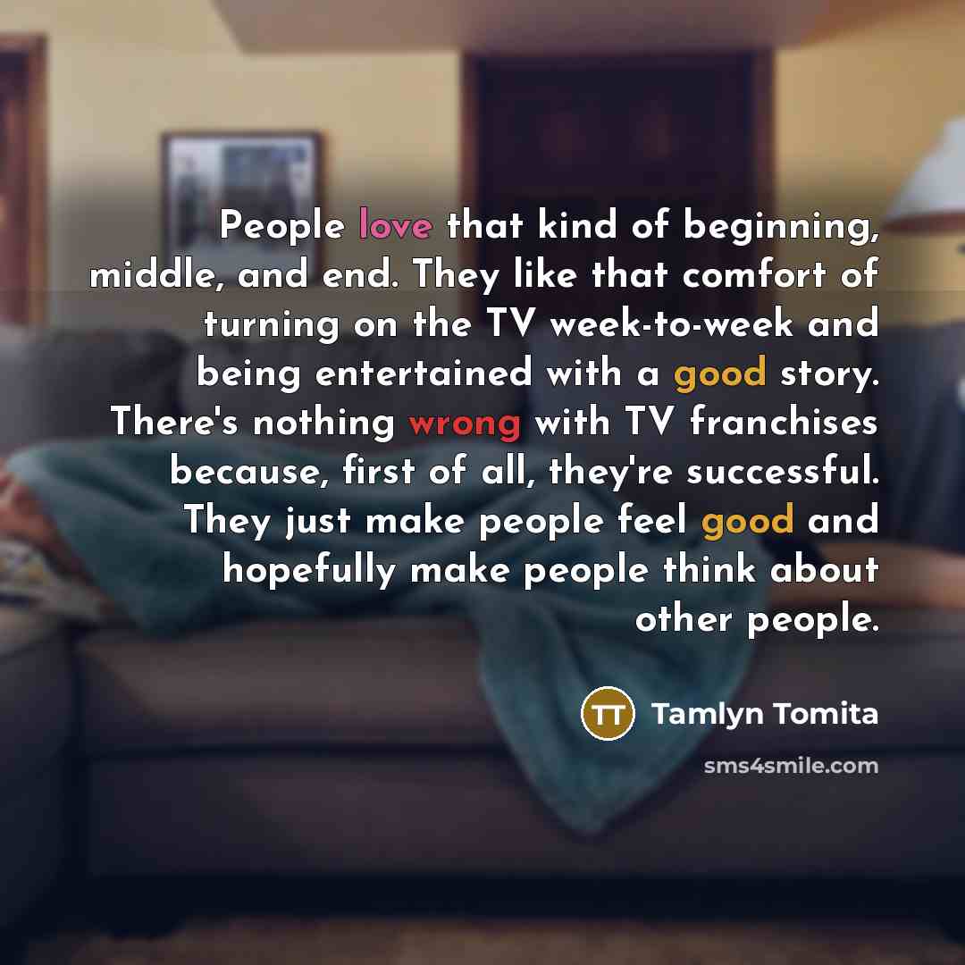 “People love that kind of beginning, middle, and end. They…” quote by Tamlyn Tomita