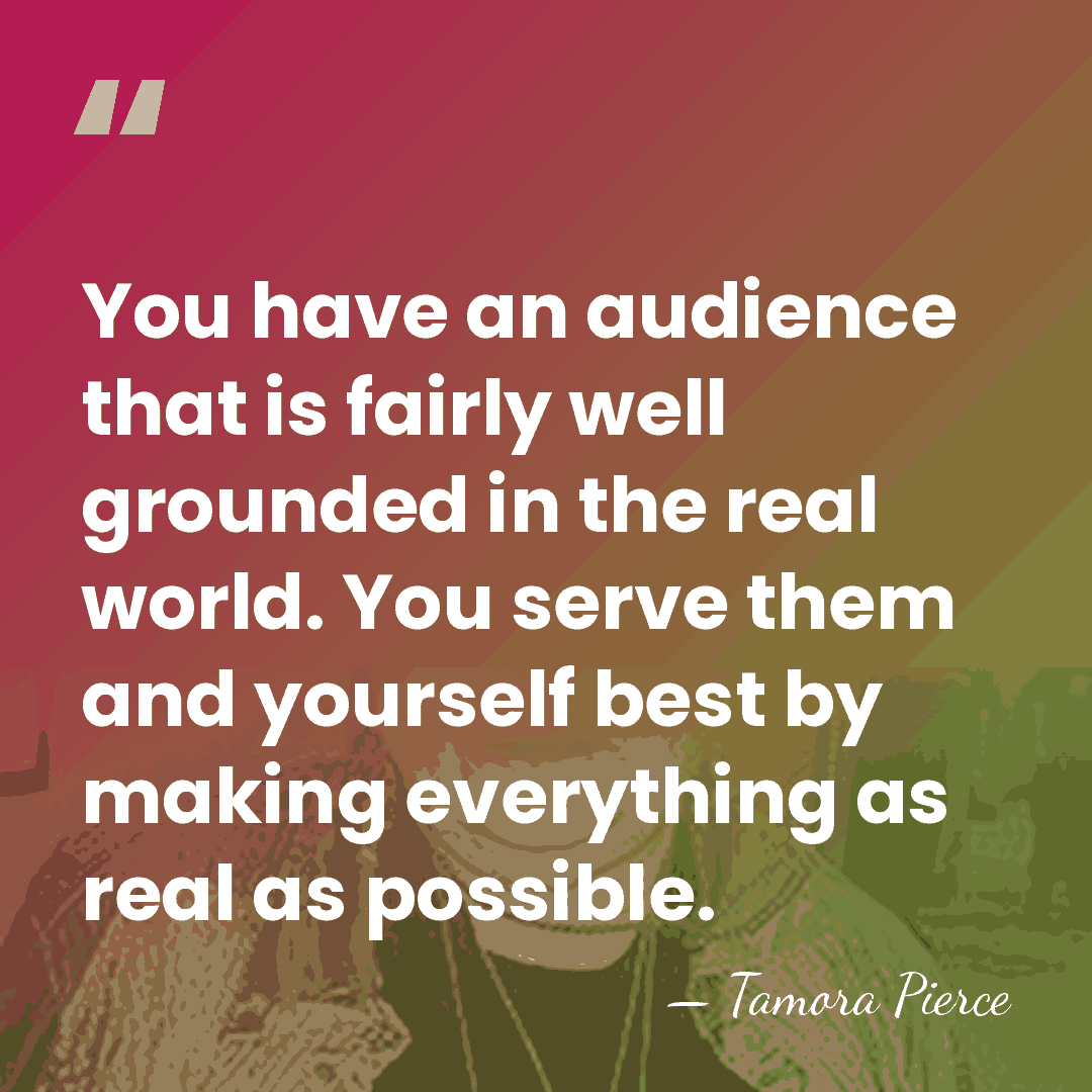 You have an audience that is fairly well grounded in the real&hellip; - Tamora Pierce