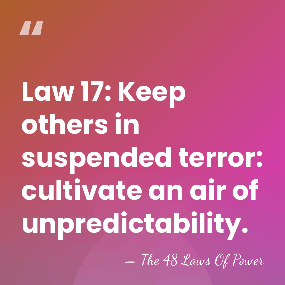 Law 17: Keep others in suspended terror: cultivate an air of unpredictability. - The 48 Laws Of Power