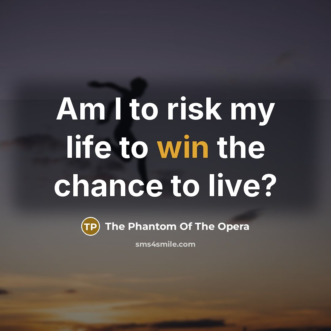 “Am I to risk my life to win the chance…” quote by The Phantom Of The Opera