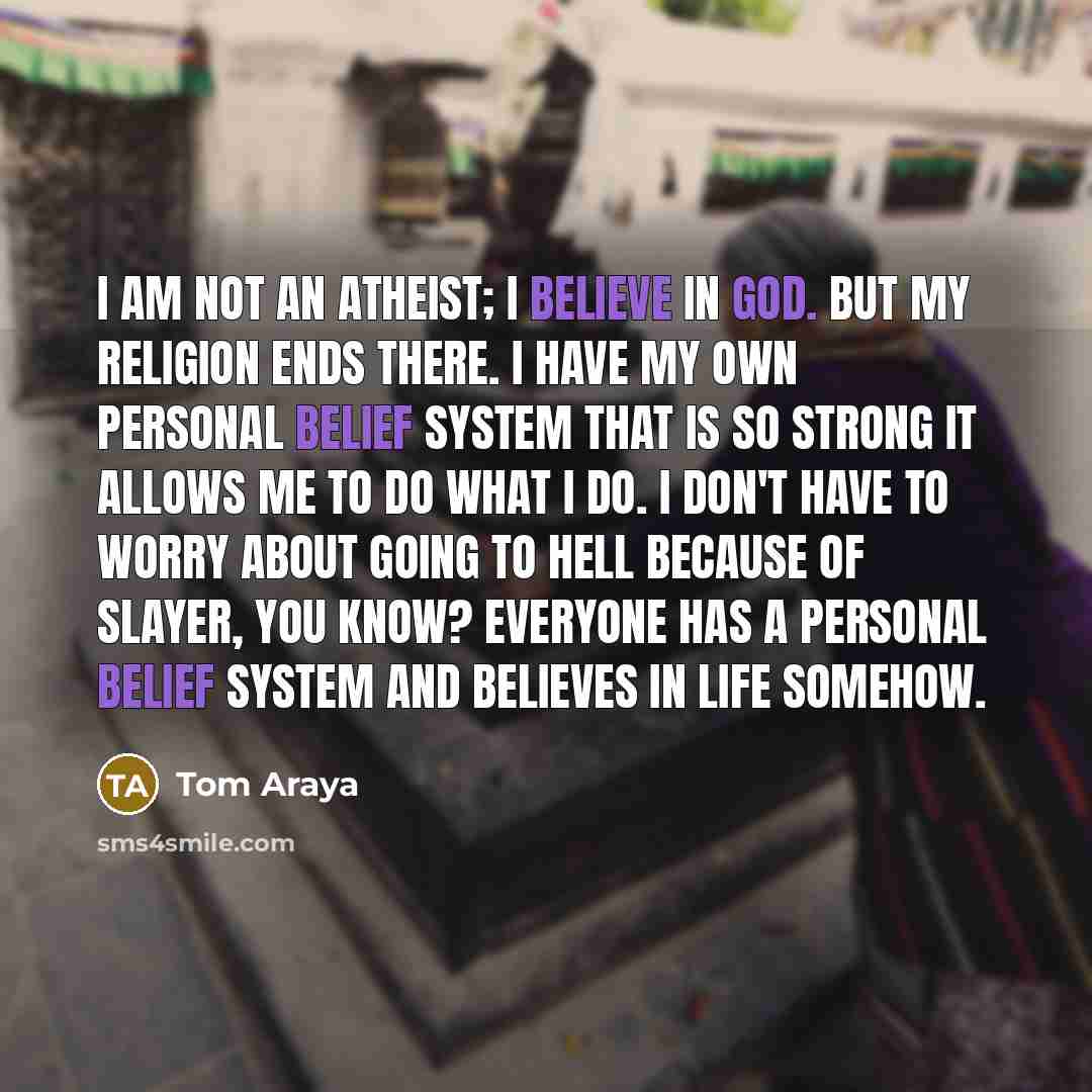 “I am not an atheist; I believe in God. But…” quote by Tom Araya