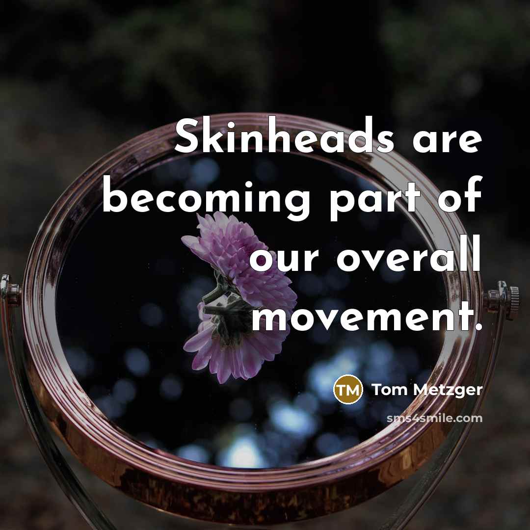 “Skinheads are becoming part of our overall movement.…” quote by Tom Metzger