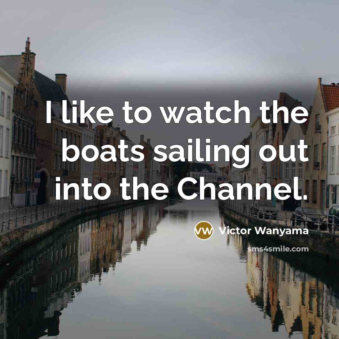 “I like to watch the boats sailing out into the Channel.” quote by Victor Wanyama