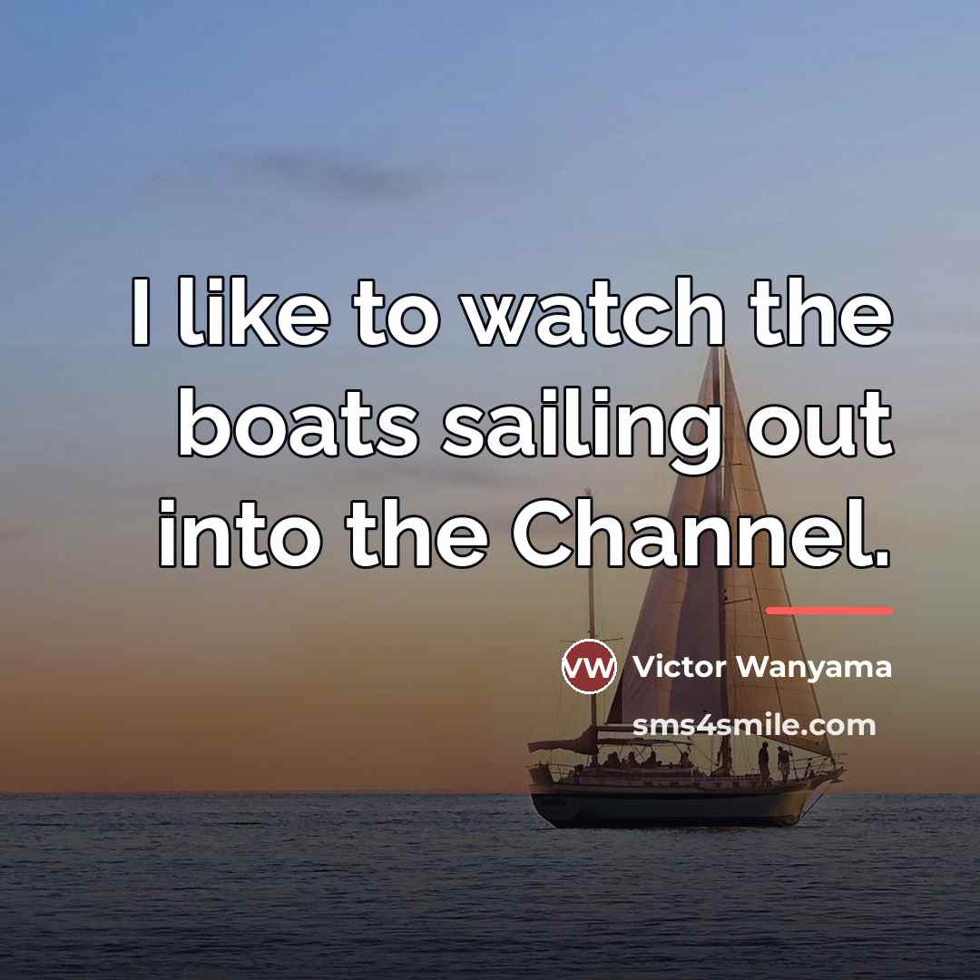 “I like to watch the boats sailing out into the…” quote by Victor Wanyama
