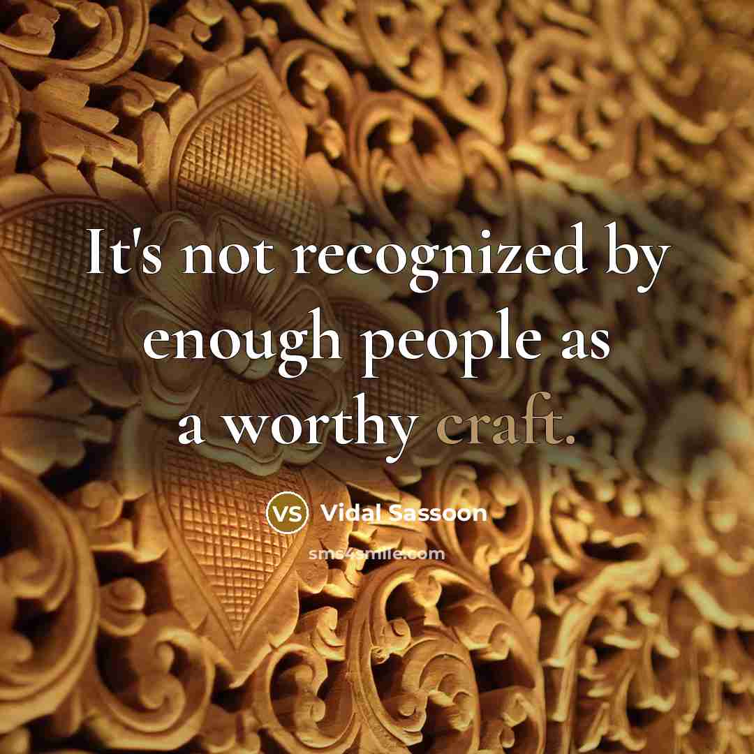 “It's not recognized by enough people as a worthy craft.” quote by Vidal Sassoon
